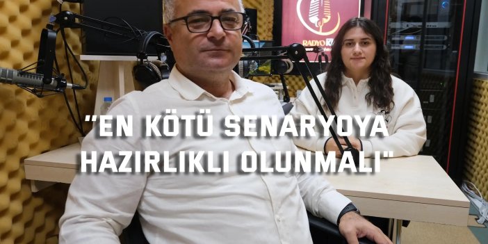 ‘’En Kötü Senaryoya  Hazırlıklı Olunmalı"