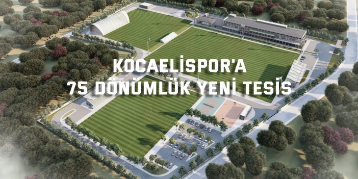 Kocaelispor'a 75 dönümlük yeni tesis