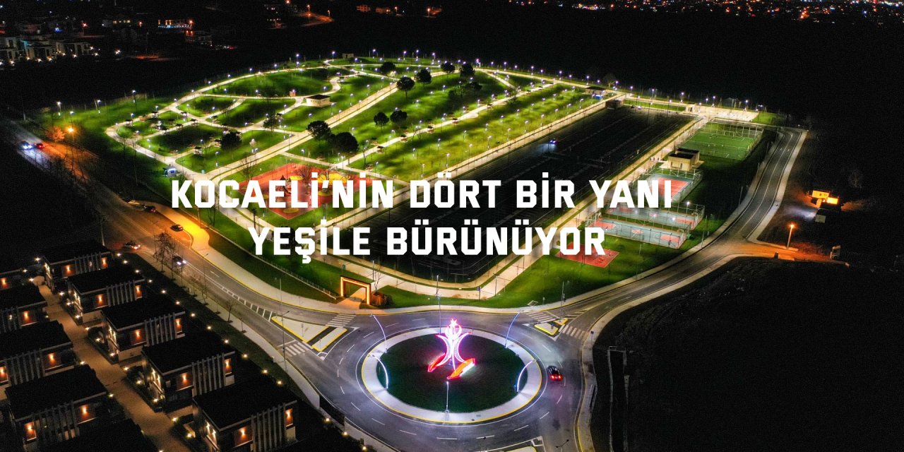 Kocaeli’nin dört bir yanı yeşile bürünüyor