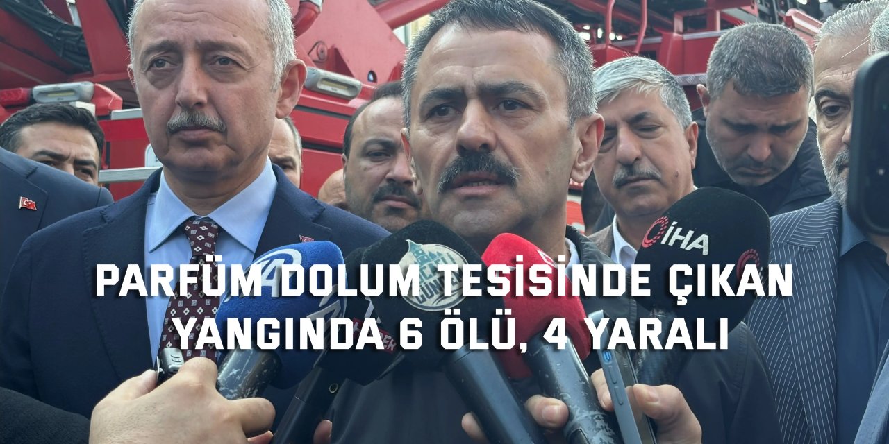 Parfüm dolum tesisinde çıkan yangında 6 ölü, 4 yaralı