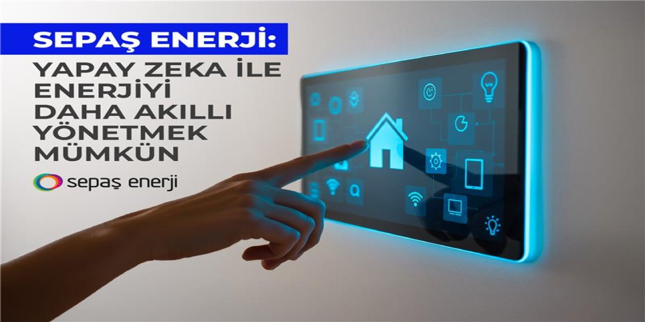 SEPAŞ ENERJI:    Yapay zeka ile enerjiyi  daha akıllı yönetmek mümkün