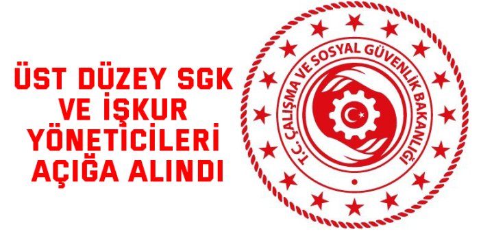 Üst Düzey SGK ve İŞKUR Yöneticileri Açığa Alındı