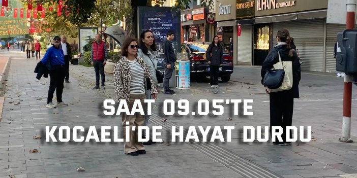 Saat 09.05’te Kocaeli’de hayat durdu