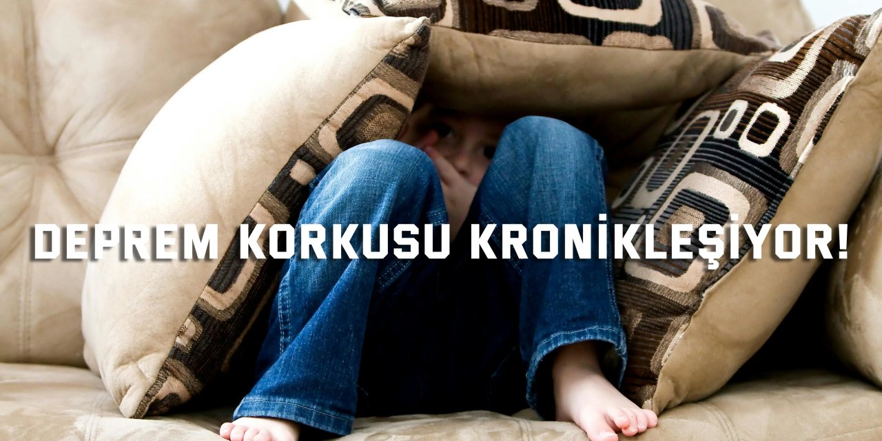 Deprem korkusu kronikleşiyor!