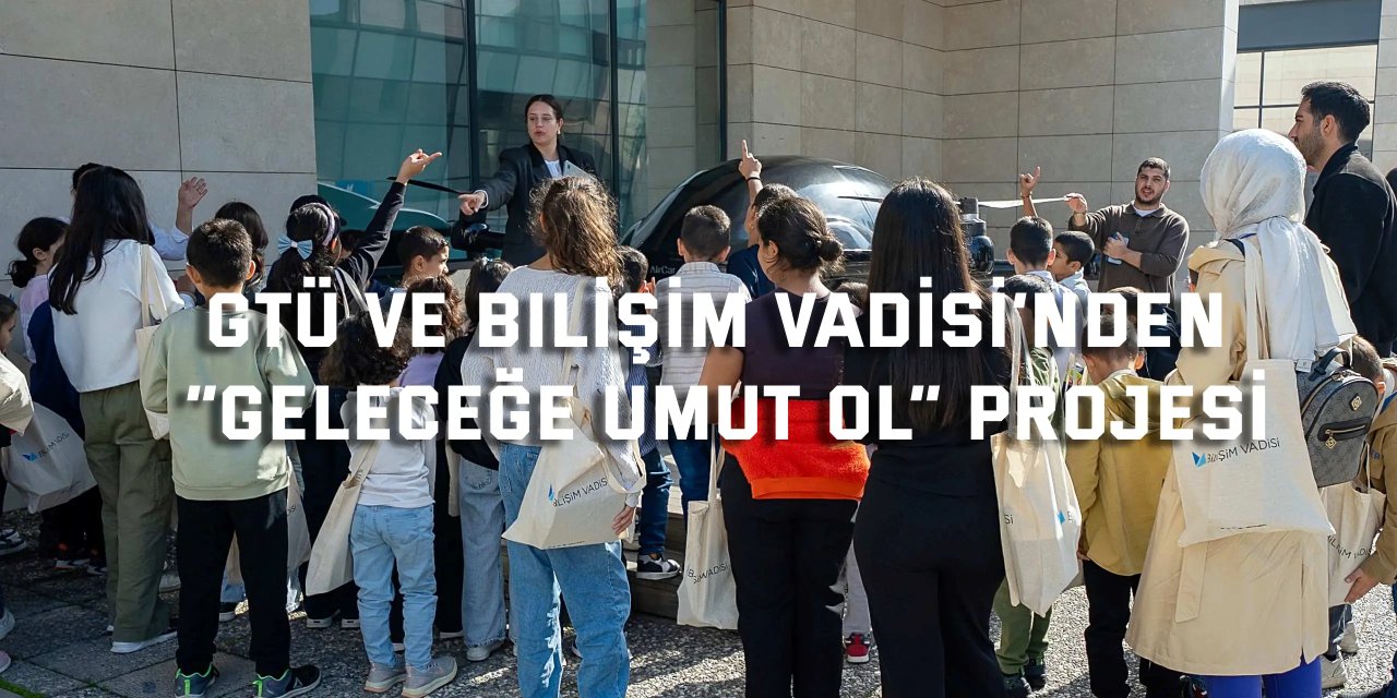 GTÜ ve Bilişim Vadisi’nden  “Geleceğe Umut Ol” Projesi