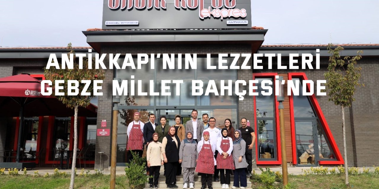 Antikkapı’nın lezzetleri  Gebze Millet Bahçesi’nde