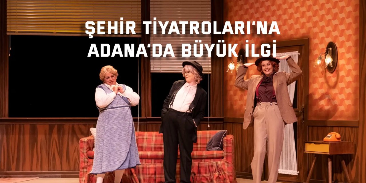 Şehir Tiyatroları’na Adana’da büyük ilgi