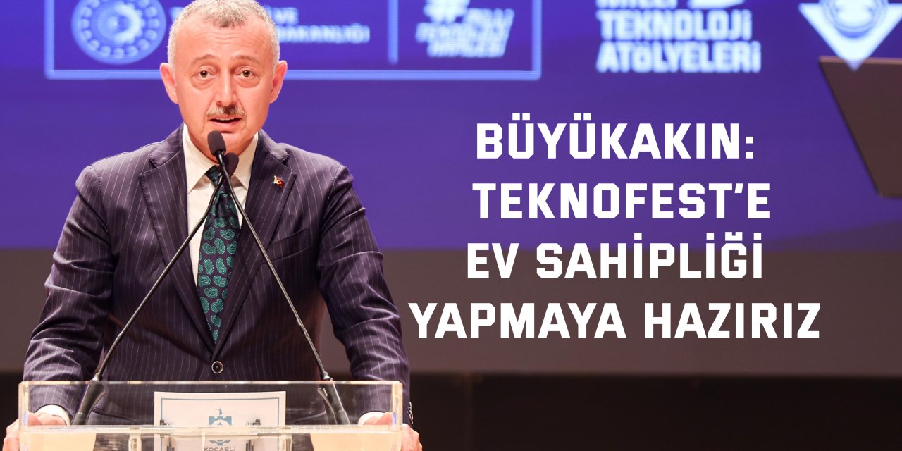 Büyükakın: TEKNOFEST’e  ev sahipliği yapmaya hazırız