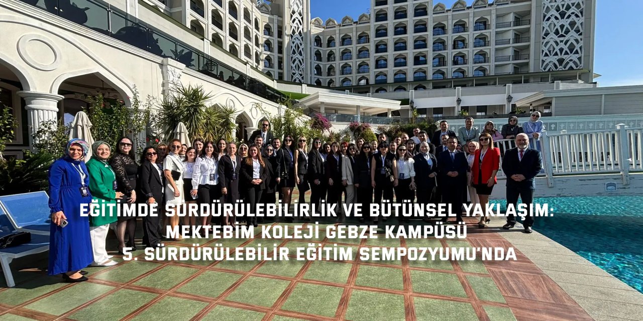 Eğitimde Sürdürülebilirlik ve Bütünsel Yaklaşım: Mektebim Koleji Gebze Kampüsü 5. Sürdürülebilir Eğitim Sempozyumu’nda