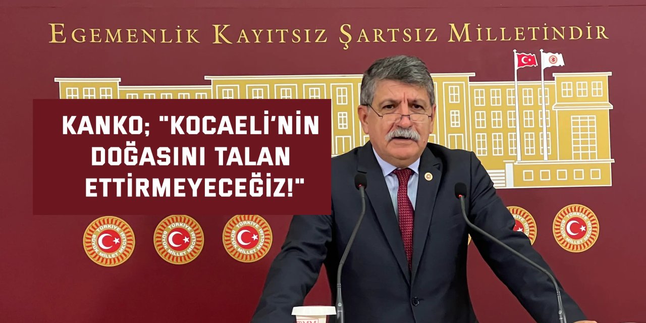 Kanko; Kocaeli’nin Doğasını Talan Ettirmeyeceğiz!
