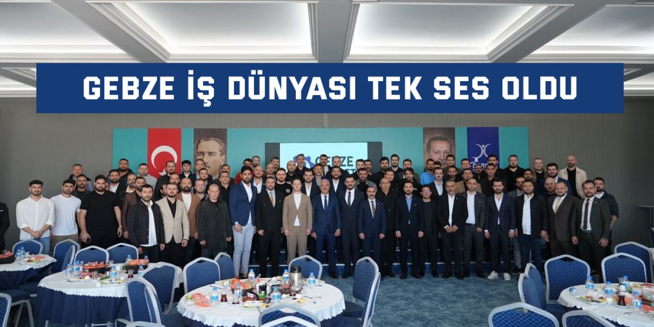 Gebze iş dünyası tek ses oldu