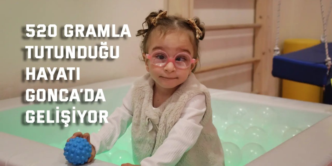 520 gramla tutunduğu  hayatı Gonca’da gelişiyor