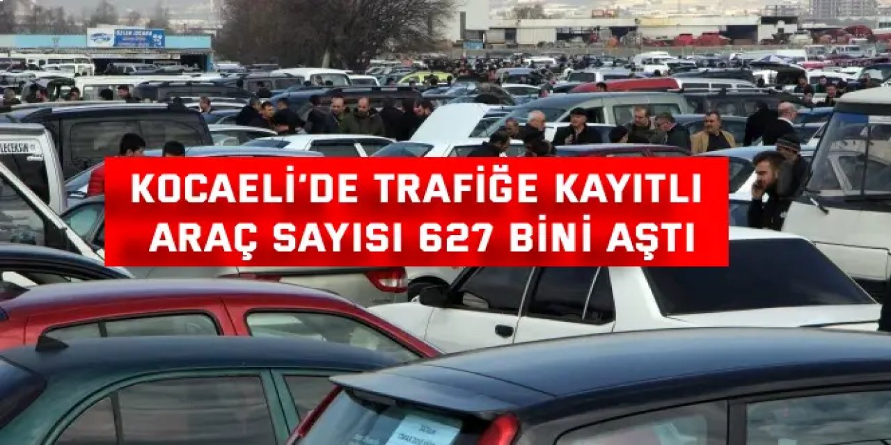 Kocaeli’de Trafiğe Kayıtlı Araç Sayısı 627 Bini Aştı