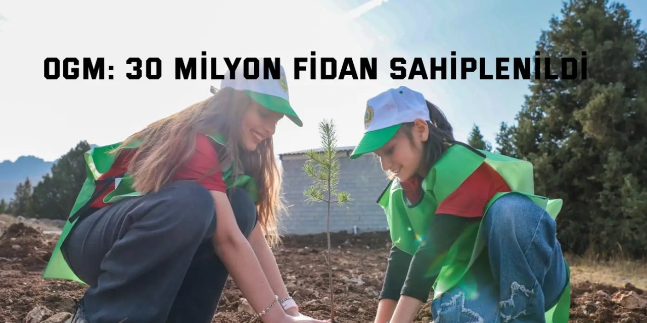 OGM: 30 milyon fidan sahiplenildi