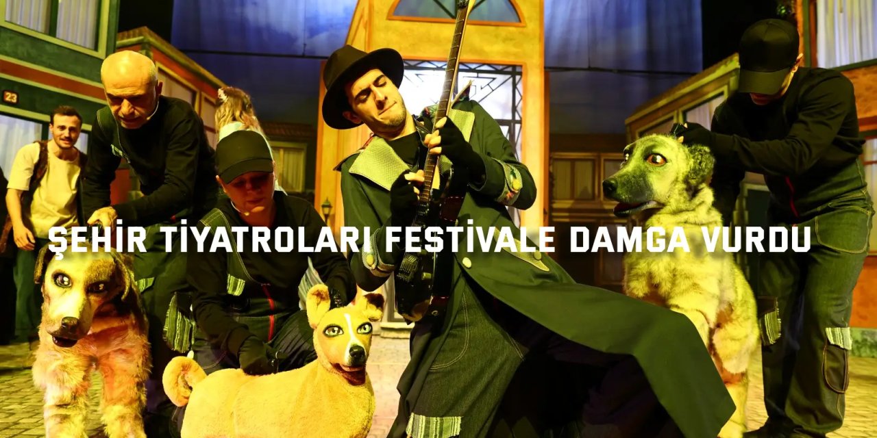 Şehir Tiyatroları festivale damga vurdu