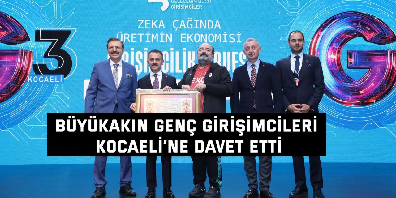 Büyükakın genç girişimcileri Kocaeli’ye davet etti