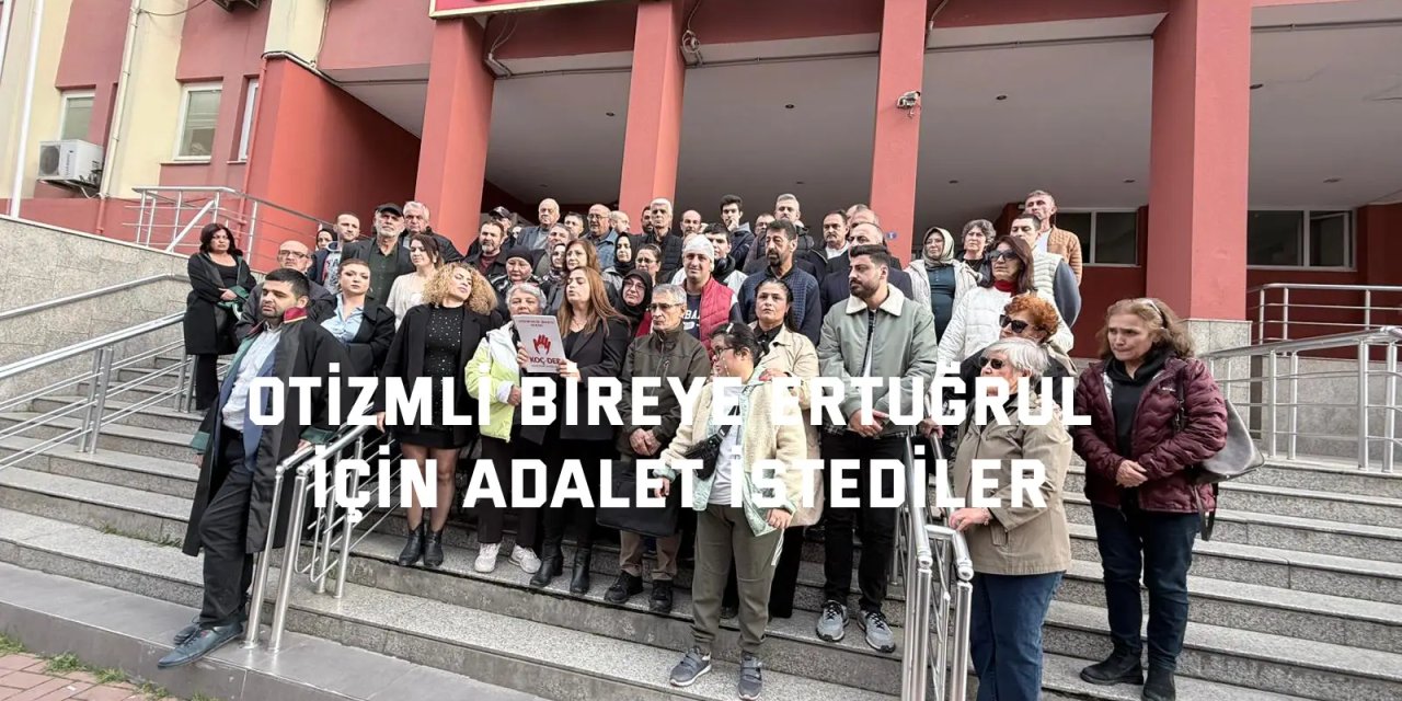 Otizmli bireye Ertuğrul için adalet istediler