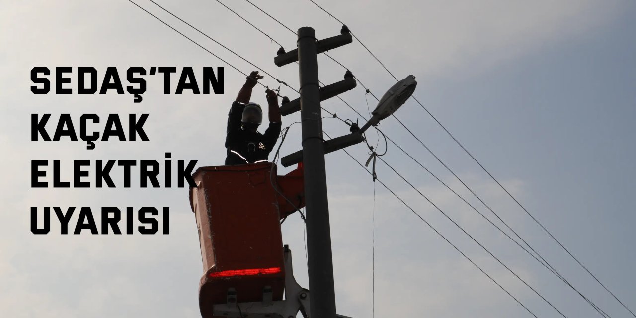 SEDAŞ’tan Kaçak Elektrik Uyarısı