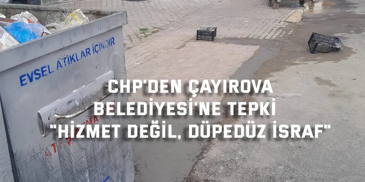 CHP'DEN ÇAYIROVA BELEDİYESİ'NE TEPKİ   "Hizmet Değil, Düpedüz İsraf"