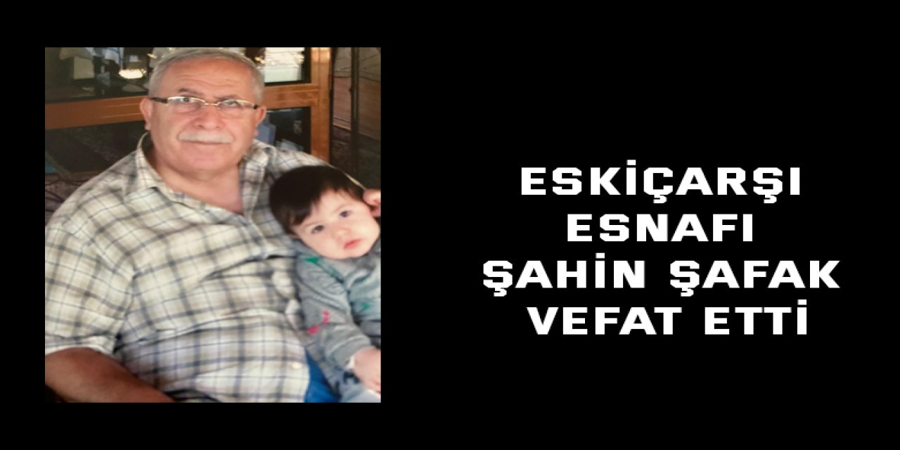 Eskiçarşı Esnafı Şahin Şafak Vefat Etti