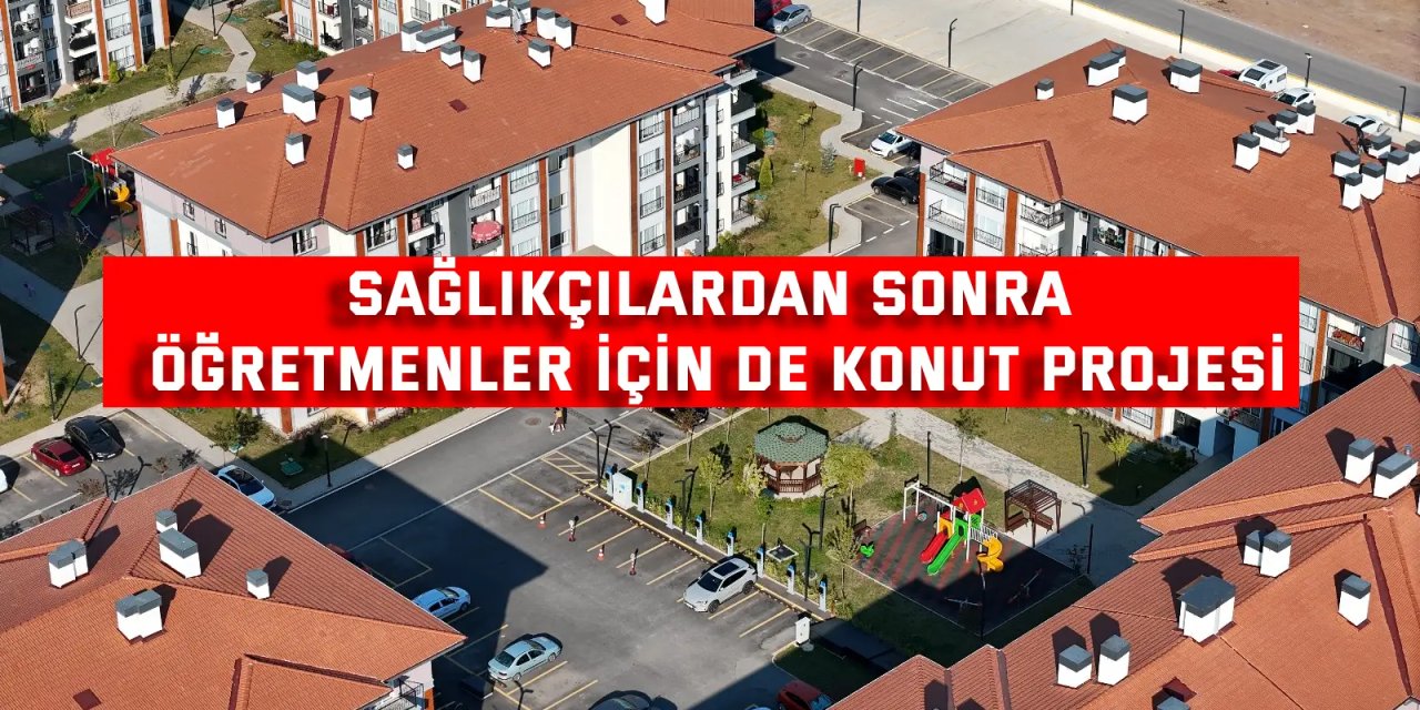 Sağlıkçılardan sonra öğretmenler için de konut projesi