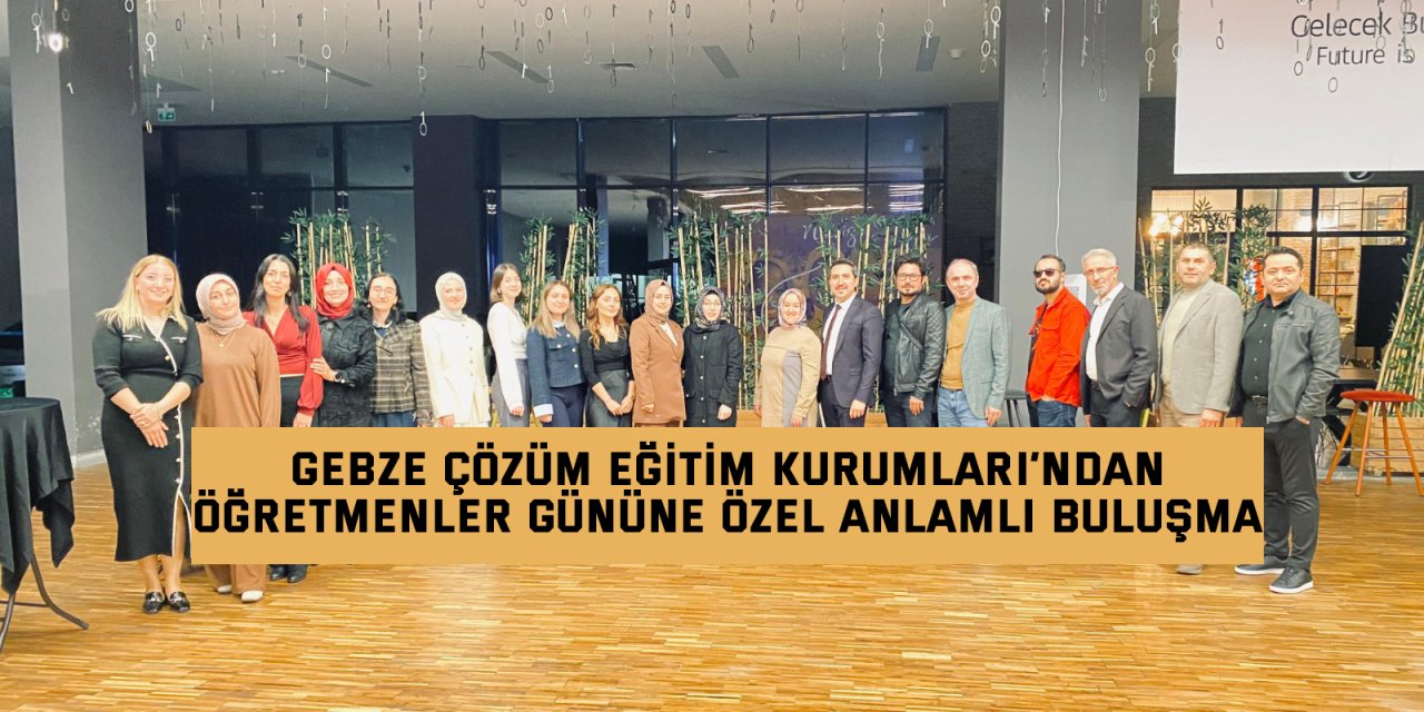 GEBZE ÇÖZÜM EĞİTİM KURUMLARI’NDAN ÖĞRETMENLER GÜNÜNE ÖZEL ANLAMLI BULUŞMA