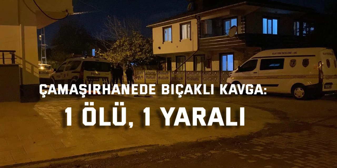 Çamaşırhanede bıçaklı kavga: 1 ölü, 1 yaralı
