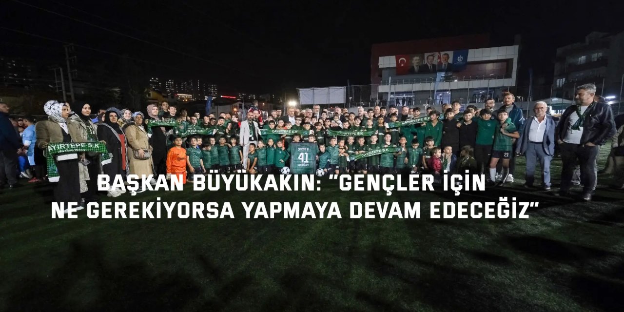 Başkan Büyükakın: “Gençler için ne gerekiyorsa yapmaya devam edeceğiz”