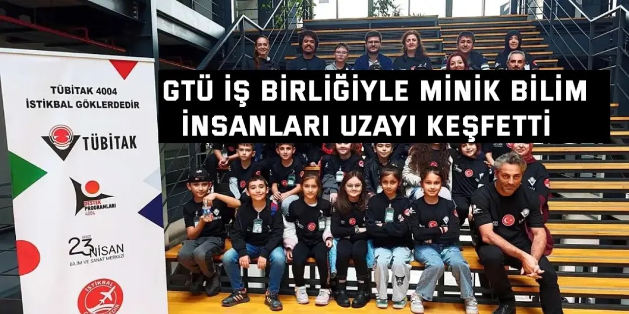 GTÜ İş Birliğiyle Minik Bilim  İnsanları Uzayı Keşfetti