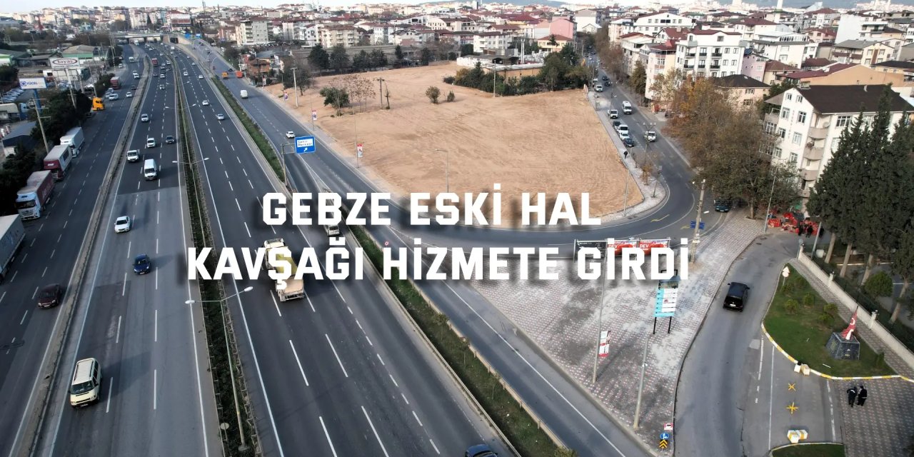 Gebze Eski Hal Kavşağı hizmete girdi