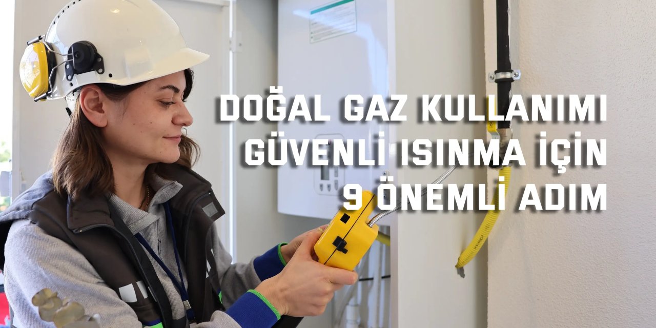 DOĞAL GAZ KULLANIMI    Güvenli ısınma için 9 önemli adım