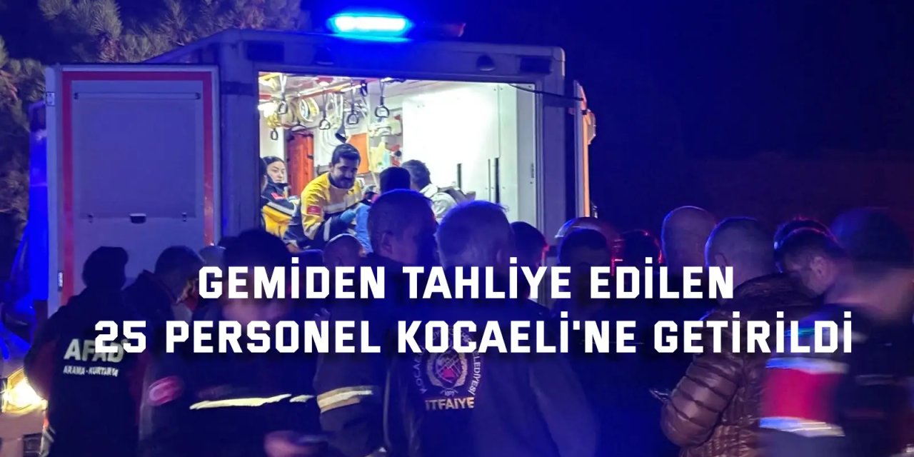 Gemiden tahliye edilen 25 personel Kocaeli'ye getirildi
