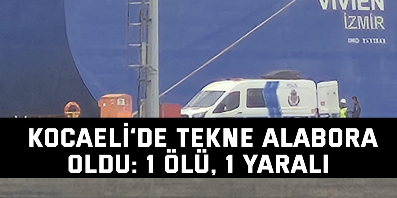 Kocaeli’de tekne alabora oldu: 1 ölü, 1 yaralı