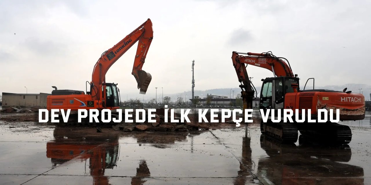 Dev projede ilk kepçe vuruldu