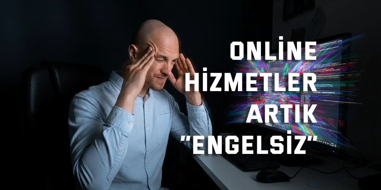 Online hizmetler artık “engelsiz”