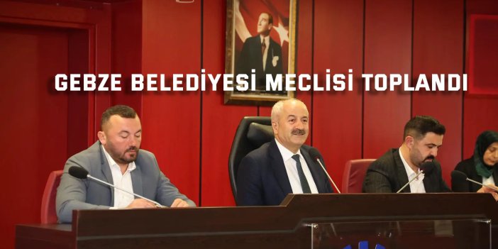 Gebze Belediyesi  Meclisi Toplandı