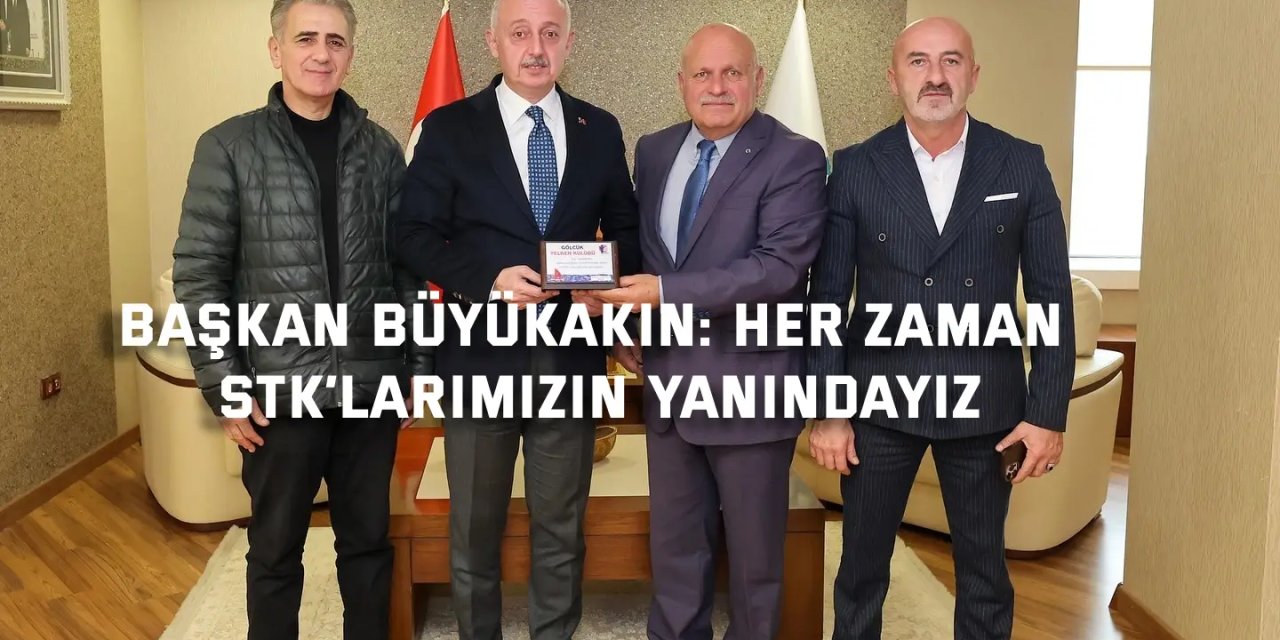 BAŞKAN BÜYÜKAKIN:    Her zaman STK’larımızın yanındayız