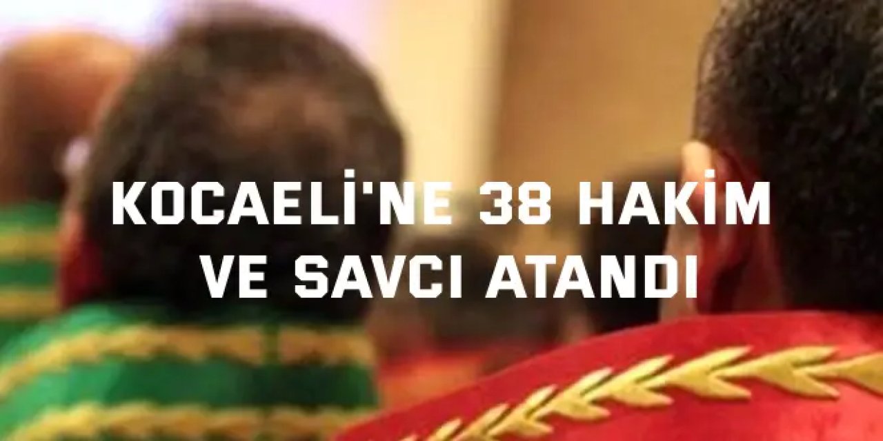 Kocaeli'ne 38 hakim ve savcı atandı