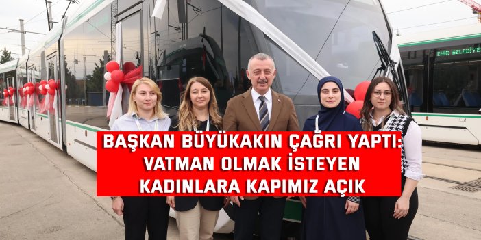 Başkan Büyükakın çağrı yaptı:  Vatman olmak isteyen  kadınlara kapımız açık