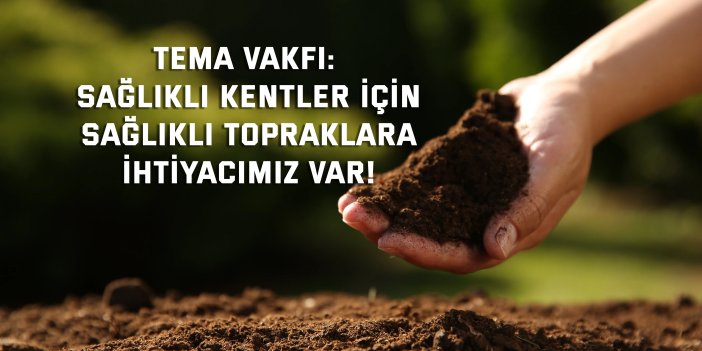 TEMA VAKFI:  Sağlıklı kentler için, sağlıklı  topraklara ihtiyacımız var!