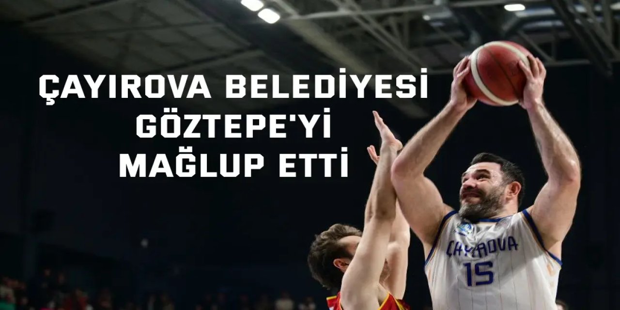 Çayırova Belediyesi, Göztepe'yi 87-78 mağlup etti