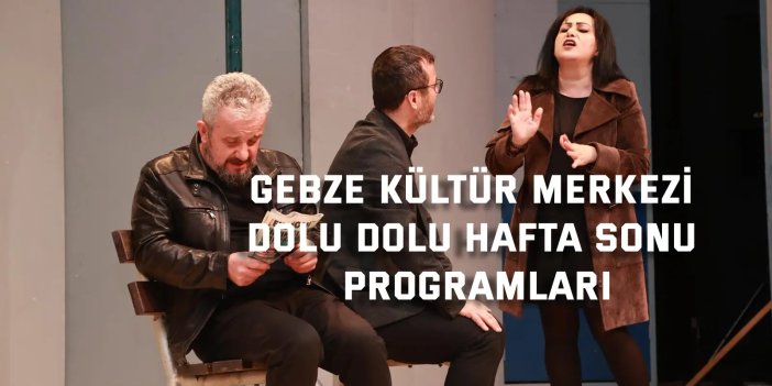 GEBZE KÜLTÜR MERKEZİ Dolu Dolu Hafta Sonu Programları
