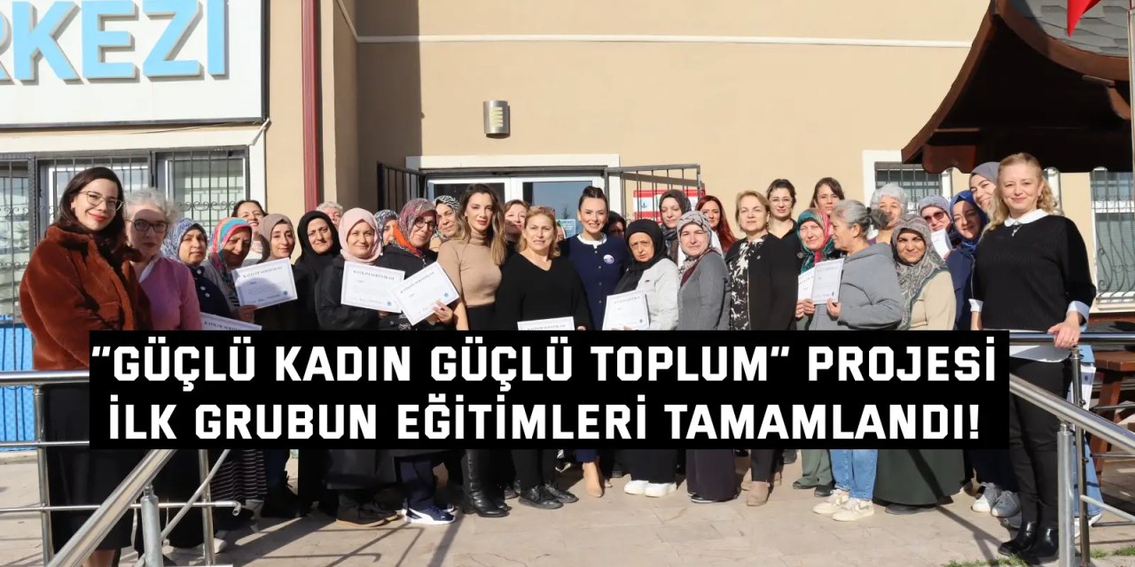 “GÜÇLÜ KADIN GÜÇLÜ TOPLUM” PROJESİ      İlk grubun eğitimleri tamamlandı!