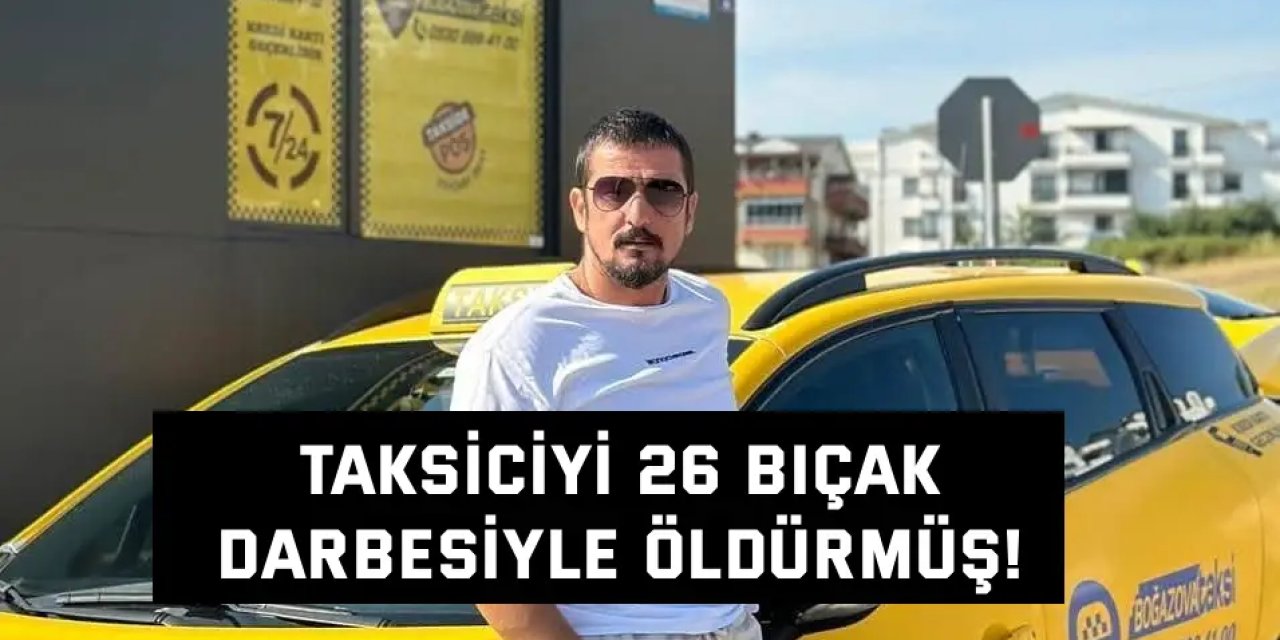 Taksiciyi 26 bıçak darbesiyle öldürmüş!
