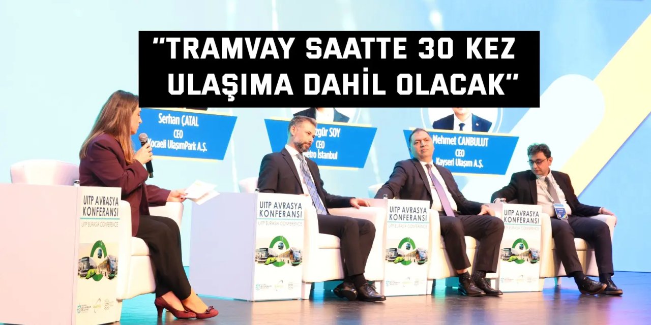 ‘’Tramvay saatte 30 kez  ulaşıma dahil olacak’’