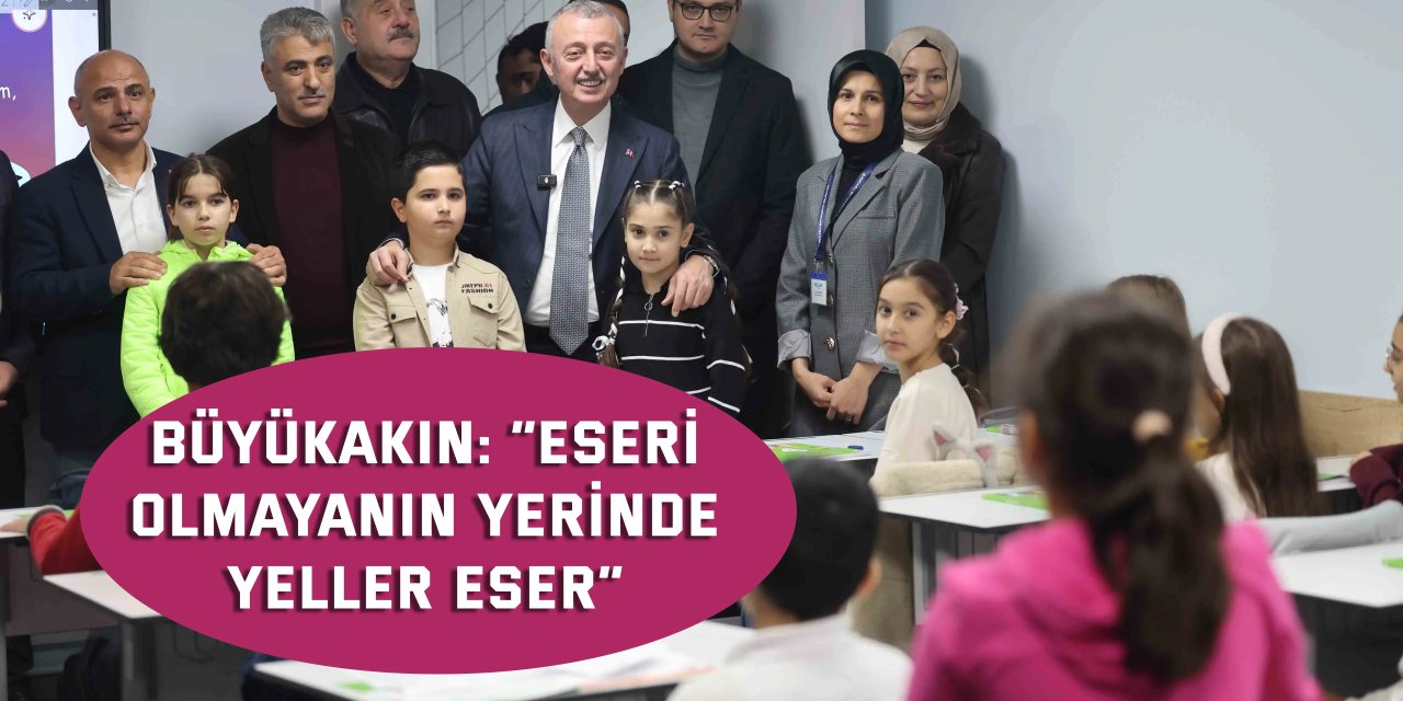 BÜYÜKAKIN:   “Eseri olmayanın yerinde yeller eser”