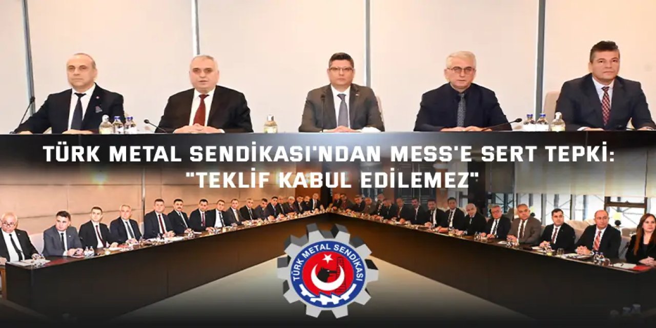 TÜRK METAL SENDİKASI'NDAN MESS'E SERT TEPKİ:    "Teklif Kabul Edilemez"