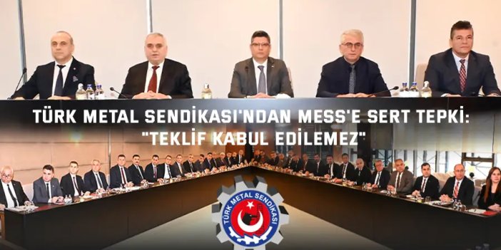 TÜRK METAL SENDİKASI'NDAN MESS'E SERT TEPKİ:    "Teklif Kabul Edilemez"