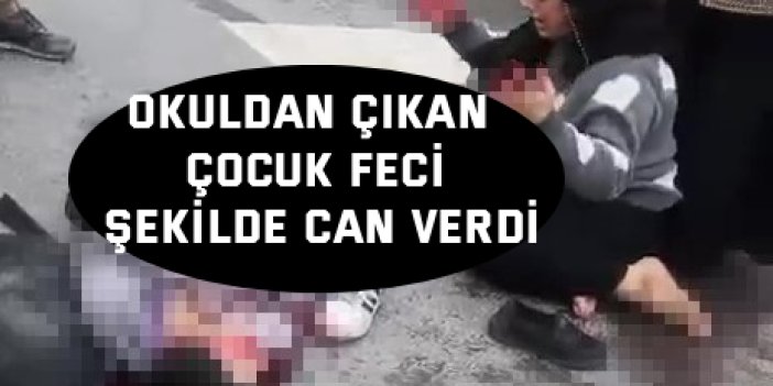 Okuldan çıkan çocuk feci şekilde can verdi