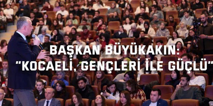 BAŞKAN BÜYÜKAKIN:    “Kocaeli, gençleri ile güçlü”